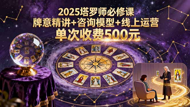 2025塔罗师必修课，牌意精讲+咨询模型+线上运营，单次收费500元-AI学习资源网