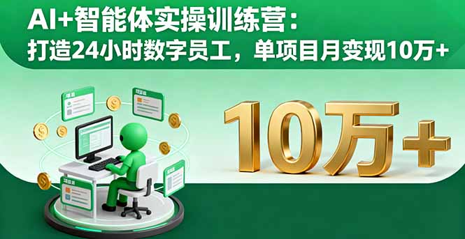 AI+智能体实操训练营：打造24小时数字员工，单项目月变现10万+-AI学习资源网