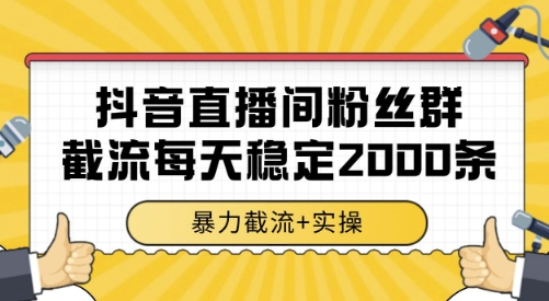 抖音直播间粉丝群截流，稳定采集数据全行业通用 2000条数据一天【揭秘】-AI学习资源网