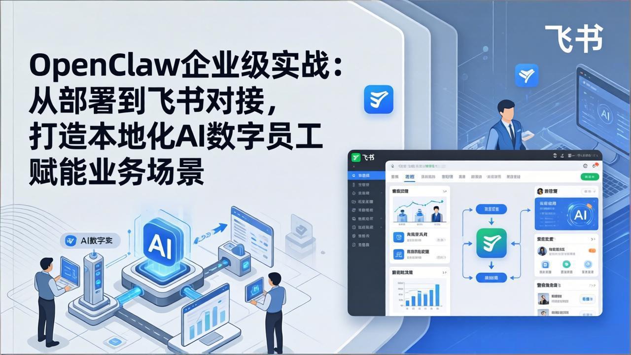 OpenClaw企业级实战:从部署到飞书对接,打造本地化AI数字员工赋能业务场景-AI学习资源网