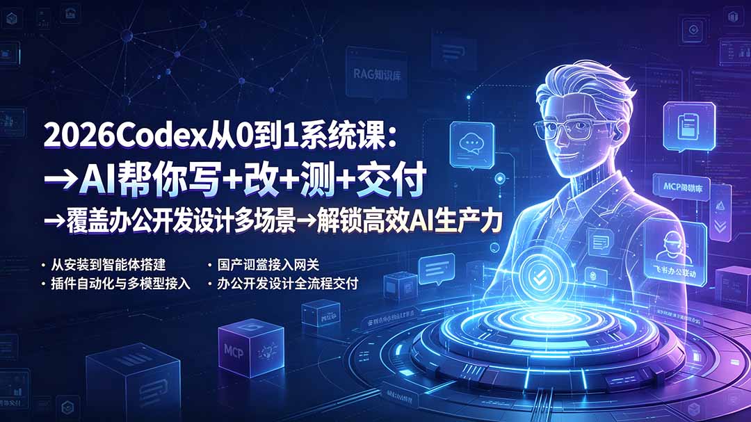 2026Codex从0到1系统课:→AI帮你写+改+测+交付→覆盖办公开发设计多场景→解锁高效AI生产力-AI学习资源网