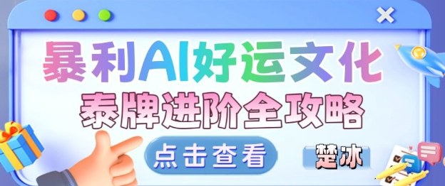 项目拆解：暴利AI小众赛道好运文化泰牌进阶变现全攻略-AI学习资源网