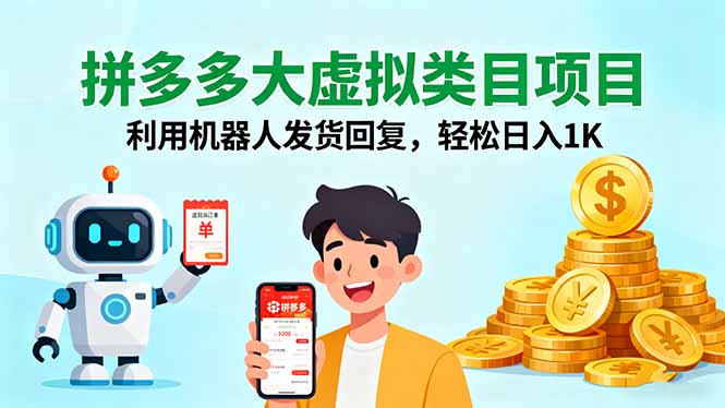 拼多多大虚拟类目项目，利用机器人发货回复，轻松日入1K-AI学习资源网