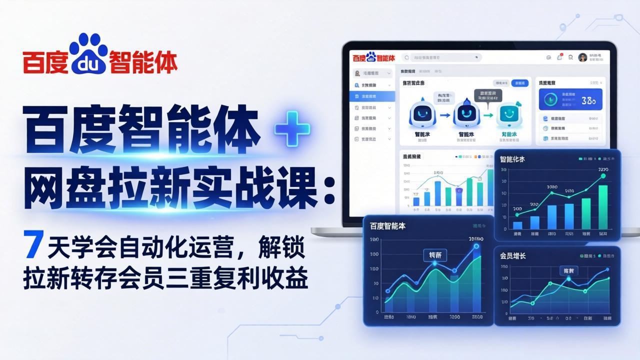 百度智能体 + 网盘拉新实战课：7 天学会自动化运营，解锁拉新转存会员三重复利收益-AI学习资源网