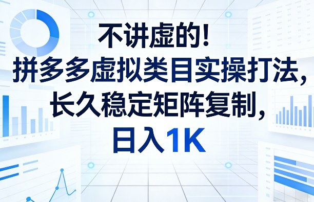 不讲虚的！拼多多虚拟类目实操打法，长久稳定矩阵复制，日入1K【揭秘】-AI学习资源网