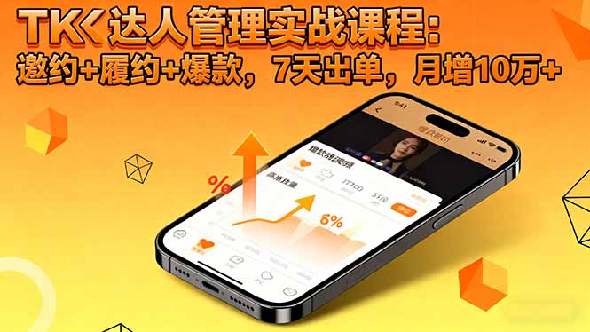 TK达人管理实战课程:邀约+履约+爆款,7天出单,月增10万+-AI学习资源网