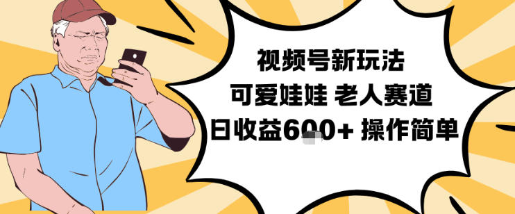 视频号新玩法,可爱娃娃视频制作教学,老人赛道,日收益6张+操作简单-AI学习资源网