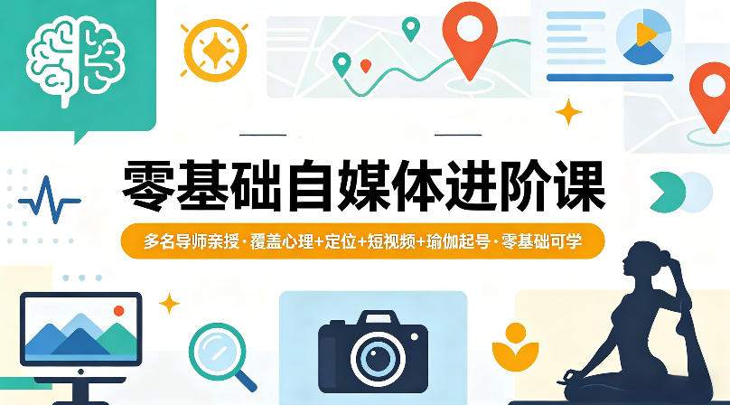 零基础自媒体进阶课，多名导师亲授，覆盖心理+定位+短视频+瑜伽起号，零基础可学-AI学习资源网