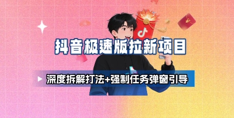 抖音极速版拉新项目_深度拆解打法+强制任务弹窗引导-AI学习资源网