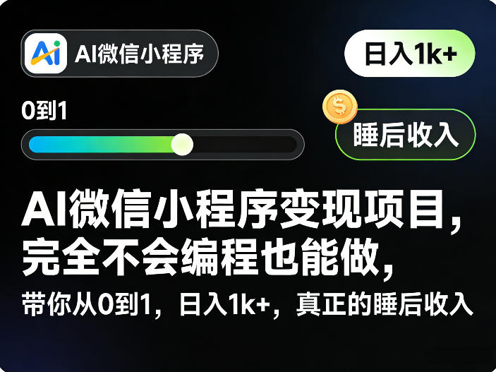 AI微信小程序变现项目，完全不会编程也能做，带你从0到1，日入1k+，真正的睡后收入(完结)-AI学习资源网