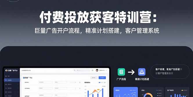 付费投放获客特训营：巨量广告开户流程，精准计划搭建，客户管理系统-AI学习资源网