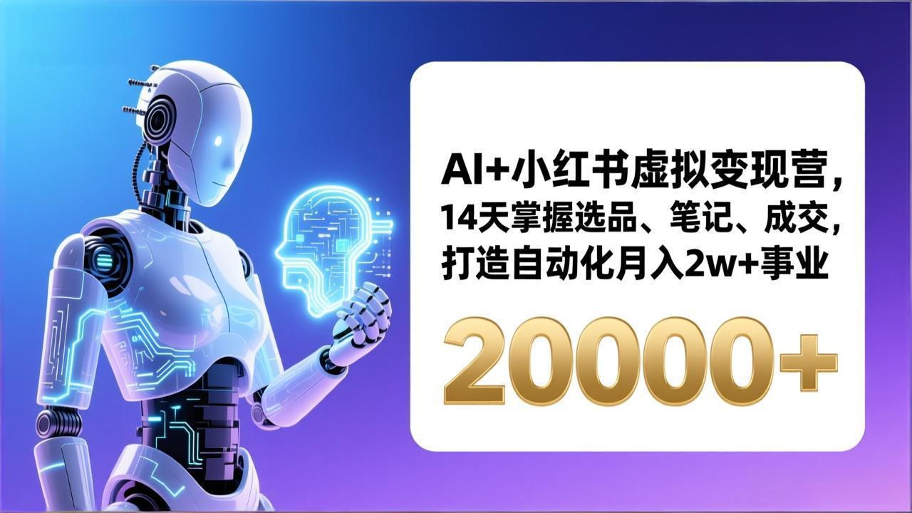 AI+小红书虚拟变现营，14天掌握选品、笔记、成交，打造自动化月入2w+事业(更新-AI学习资源网