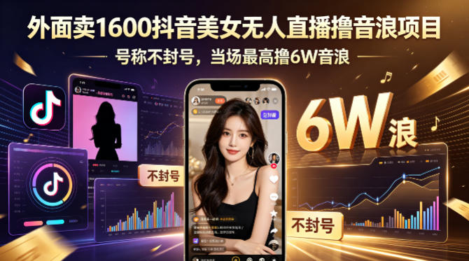 外面卖1600抖音美女无人直播撸音浪项目，号称不封号，当场最高撸6W音浪！【附详细教程】-AI学习资源网