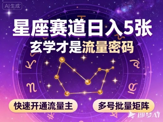 公众号星座赛道，日入5张，玄学才是流量密码，快速开通流量主，可多号批量矩阵-AI学习资源网