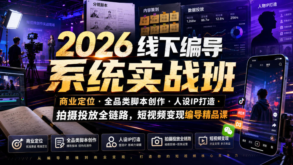 2026线下编导系统实战班｜商业定位・全品类脚本创作・人设IP打造・拍摄投放全链路，短视频变现编导精品课-AI学习资源网