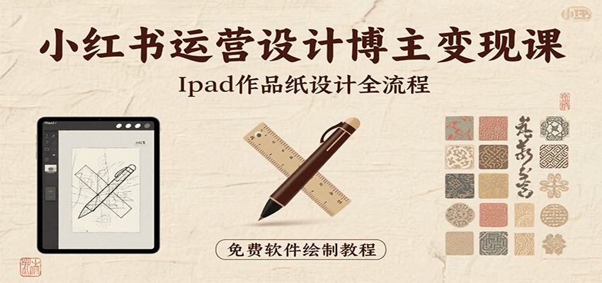 小红书运营设计博主变现课：iPad 上手作品纸设计，含全流程及细节技巧，避坑少绕路-AI学习资源网