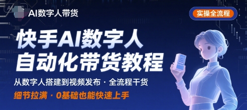 快手AI数字人自动化视频带货实操全流程，干货满满，细节拉满-AI学习资源网