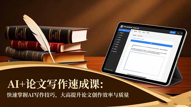 AI+论文写作速成课:快速掌握AI写作技巧,大幅提升论文创作效率与质量-AI学习资源网