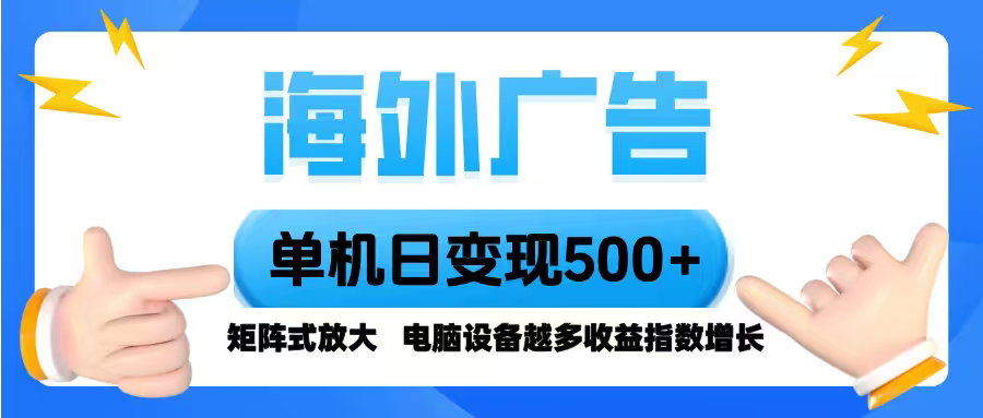 海外广告 单机单日变现500+ 脚本全自动操作，设备越多，收益翻倍，小白…-AI学习资源网