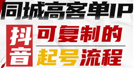 抖音同城高客单IP—可复制的起号流程-AI学习资源网