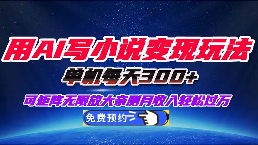 用AI写小说变现玩法,单机每天300+可矩阵无限放大,亲测小白也能轻松月…-AI学习资源网