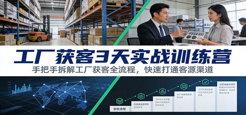 工厂获客3天实战训练营:手把手拆解工厂获客全流程,快速打通客源渠道-AI学习资源网