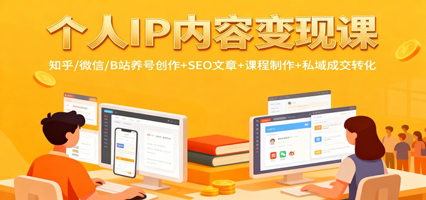 个人IP内容变现课：知乎/微信/B站养号创作+SEO文章+课程制作+私域成交转化-AI学习资源网