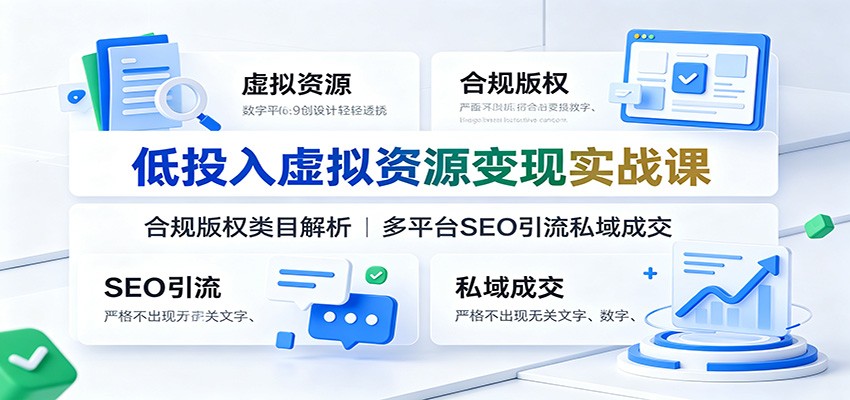 低投入虚拟资源变现实战课：合规版权类目解析，多平台SEO引流私域成交-AI学习资源网
