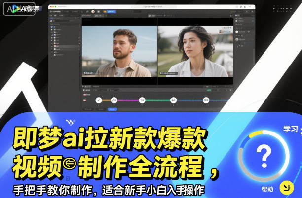 即梦ai拉新爆款视频制作全流程,手把手教你制作,适合新手小白入手操作-AI学习资源网