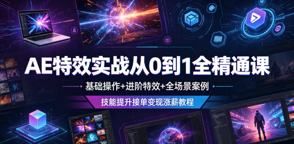 AE特效实战从0到1全精通课，基础操作+进阶特效+全场景案例，技能提升接单变现涨薪教程-AI学习资源网