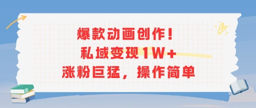 爆款动画创作！私域变现1W+涨粉巨猛，操作简单-AI学习资源网