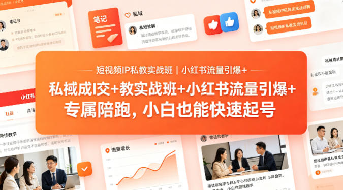 短视频IP私教实战班｜小红书流量引爆+私域成交+带徒盈利，专属陪跑，小白也能快速起号-AI学习资源网