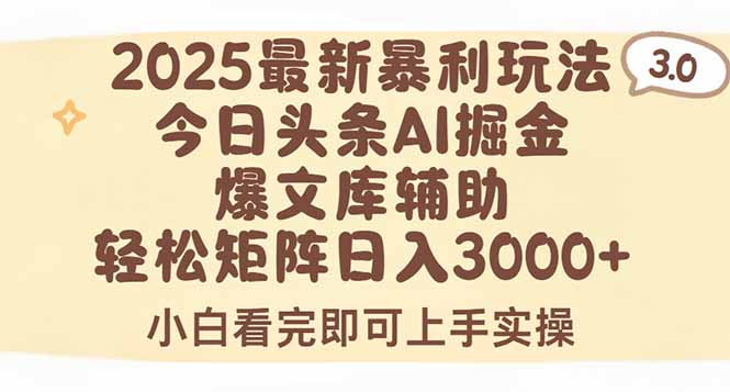 2025年今日头条最新暴利玩法3.0，一键生成爆款，轻松实现矩阵日入3000+-AI学习资源网