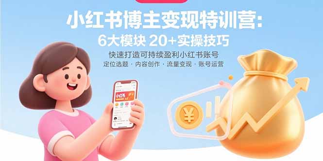 小红书博主变现特训营：6大模块20+实操技巧 快速打造可持续盈利小红书账号-AI学习资源网