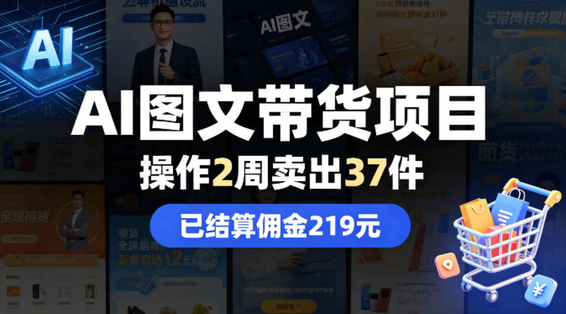 AI图文带货项目，操作2周卖出37件，已结算佣金219-AI学习资源网