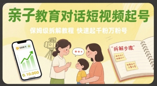 亲子教育对话短视频起号，保姆级拆解教程，快速起千粉万粉号-AI学习资源网