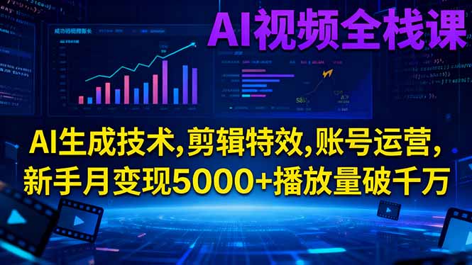 AI视频全栈课:AI生成技术,剪辑特效,账号运营,新手月变现5000+播放量破千万-AI学习资源网
