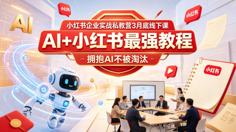 小红书企业实战私教营3月底线下课，AI+小红书最强教程，拥抱AI不被淘汰-AI学习资源网