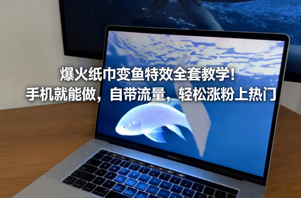 爆火纸巾变鱼特效全套教学！手机就能做，自带流量，轻松涨粉上热门-AI学习资源网