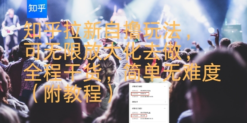 知乎拉新自撸玩法，可无限放大化去做，全程干货，简单无难度(附教程)-AI学习资源网