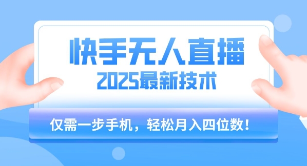 【快手无人直播】2025年最新玩法，只需一部手机，轻松月入四位数【揭秘】-AI学习资源网