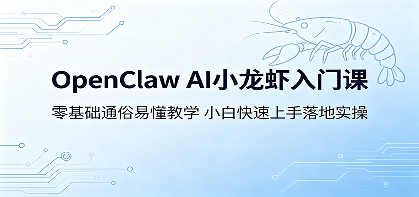 OpenClaw AI小龙虾入门课：零基础通俗易懂教学，小白快速上手落地实操-AI学习资源网