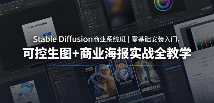 Stable Diffusion商业系统班｜零基础安装入门，可控生图+商业海报实战全教学-AI学习资源网
