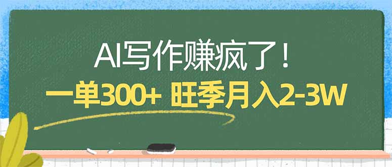 AI写作赚疯了！一单300+，小白照搬模板，旺季月入2-3W-AI学习资源网