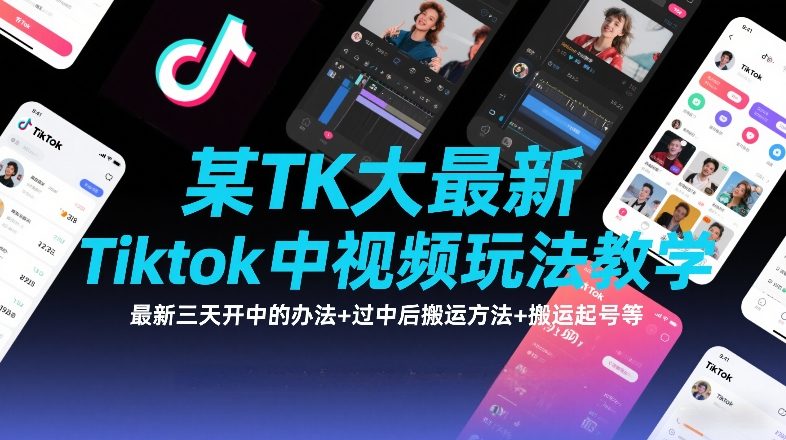 某TK大佬最新Tiktok中视频玩法教学，最新三天开中的办法+过中后搬运方法+搬运起号等-AI学习资源网