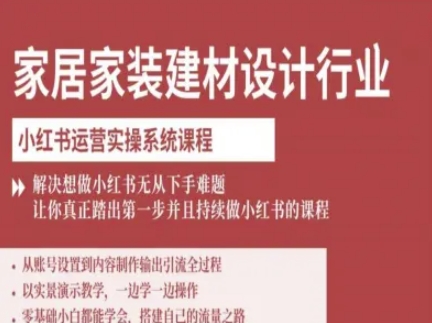 家居家装建材设计行业小红书运营实操系统课程，解决想做小红书无从下手难题让你真正踏出第一步-AI学习资源网