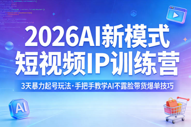 2026AI新模式短视频IP训练营，3天暴力起号玩法，手把手教学AI不露脸带货爆单技巧-AI学习资源网