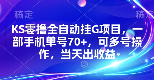 KS零撸全自动挂G项目，一部手机单号70+，可多号操作，当天出收益【揭秘】-AI学习资源网