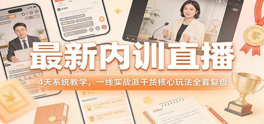 最新内训直播,4天系统教学,一线实战派干货核心玩法全套复盘-AI学习资源网