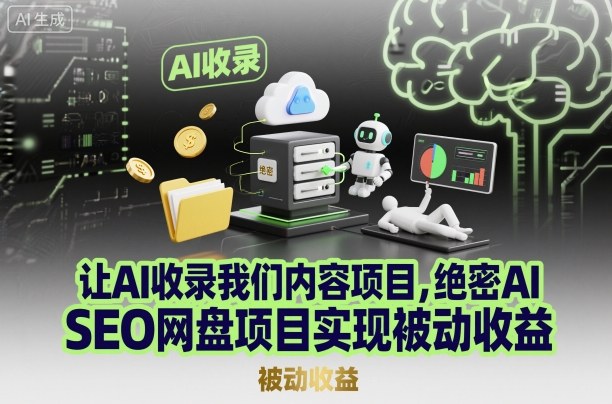 让AI收录我们内容项目,绝密AI SEO网盘项目实现被动收益-AI学习资源网